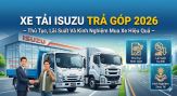 Xe Tải Isuzu Trả Góp 2026 – Thủ Tục, Lãi Suất Và Kinh Nghiệm Mua Xe Hiệu Quả