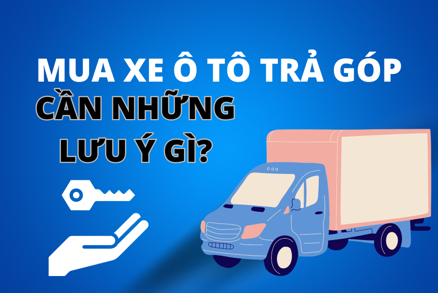 Những Lưu Ý Khi Mua Xe Tải Isuzu Trả Góp